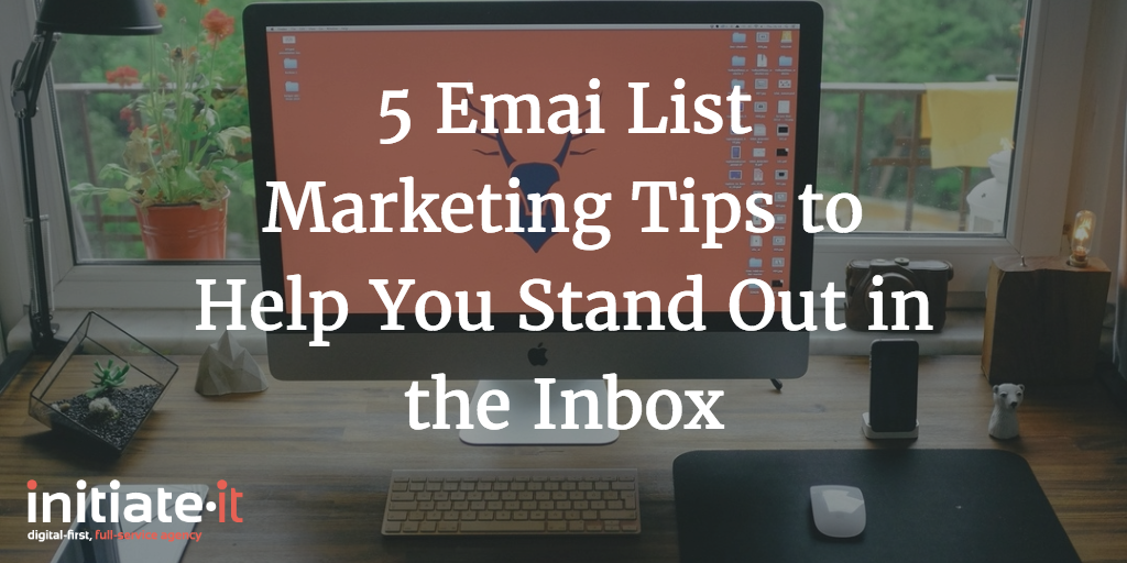 5 Email List Marketing Tips for Standing Out in the Inbo