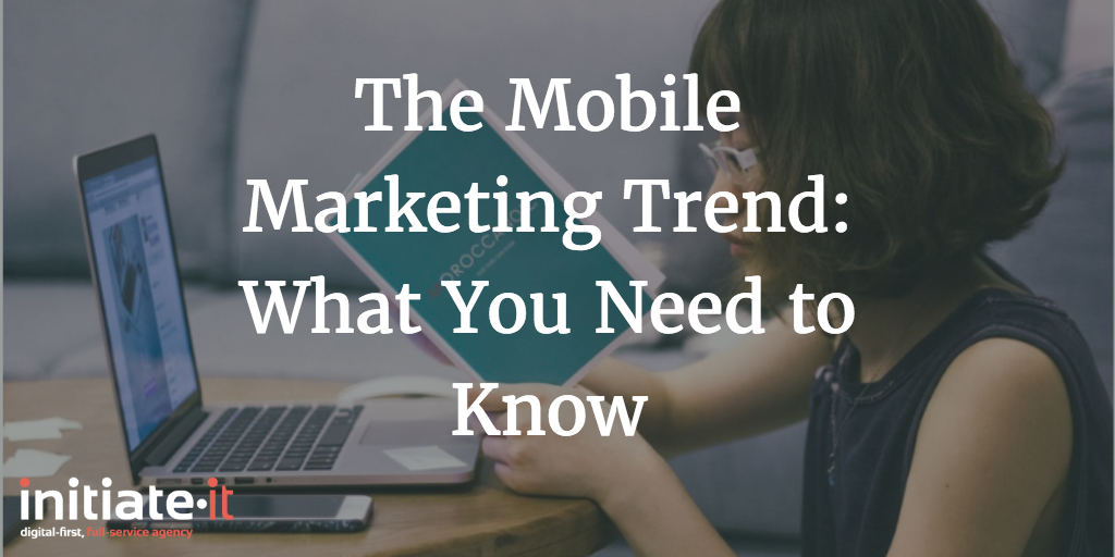 The Mobile Marketing Trend: What You Need to Know